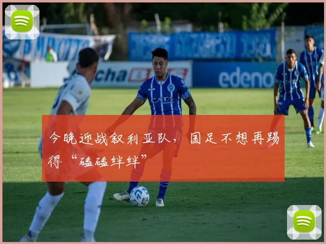 今晚迎战叙利亚队，国足不想再踢得“磕磕绊绊”