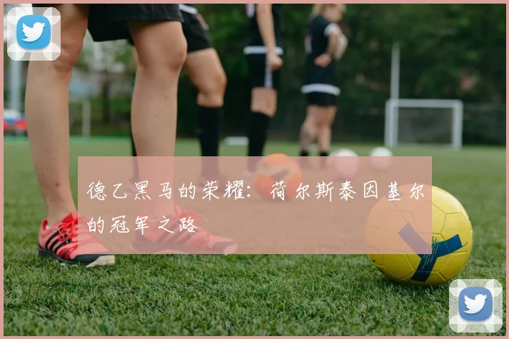德乙黑马的荣耀：荷尔斯泰因基尔的冠军之路